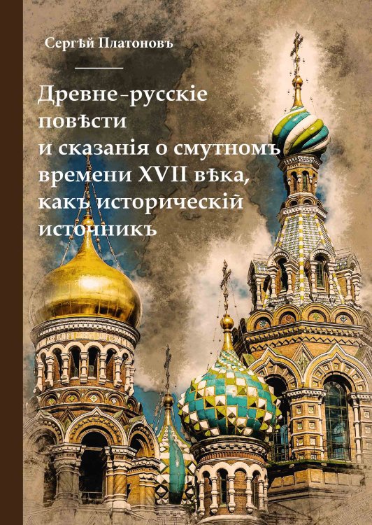 Древне-русскiя повести и сказанiя о смутномъ времени XVII века, какъ историческiй источникъ Обложка книги «Древне-русскiя повести и сказанiя о смутномъ времени XVII века, какъ историческiй источникъ» — С. Платоновъ, ISBN 9785521788729