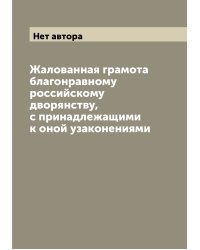 Жалованная грамота благонравному российскому дворянству, с принадлежащими к оной узаконениями