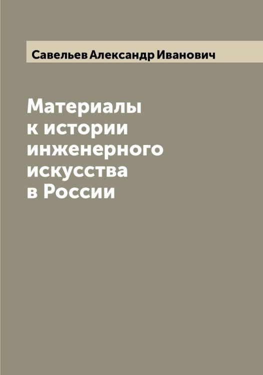 Обложка книги «Материалы к истории инженерного искусства в России» — Савельев Александр Иванович, ISBN 9785519843454