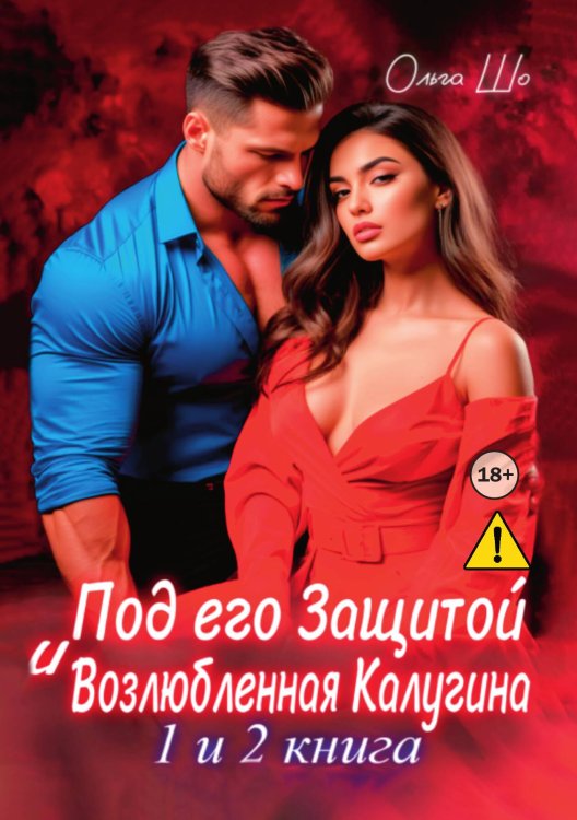 Обложка книги «Под его защитой. Возлюбленная Калугина. 1 и 2 книга» — Ольга Шо, ISBN 9785521996278