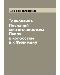 Толкование Посланий святого апостола Павла к колоссаем и к Филимону