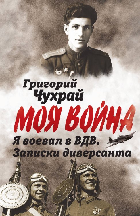 Обложка книги «Я воевал в ВДВ. Записки диверсанта» — Григорий Наумович Чухрай, ISBN 9785002696376