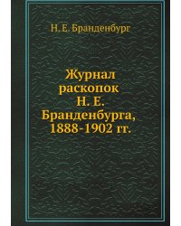 Журнал раскопок Н. Е. Бранденбурга, 1888-1902 г.г.