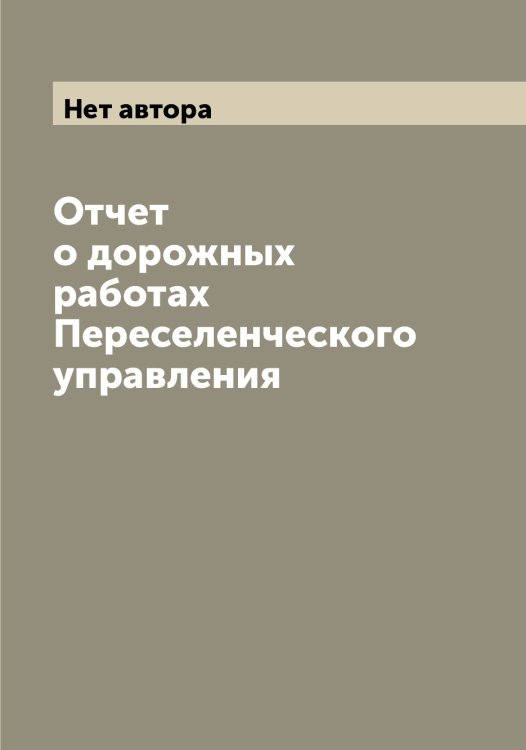 Обложка книги «Отчет о дорожных работах Переселенческого управления» — Нет автора, ISBN 9785519832199