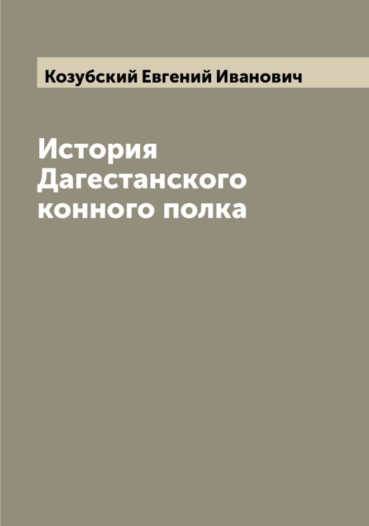 Обложка книги «История Дагестанского конного полка» — Козубский Евгений Иванович, ISBN 9785519897266