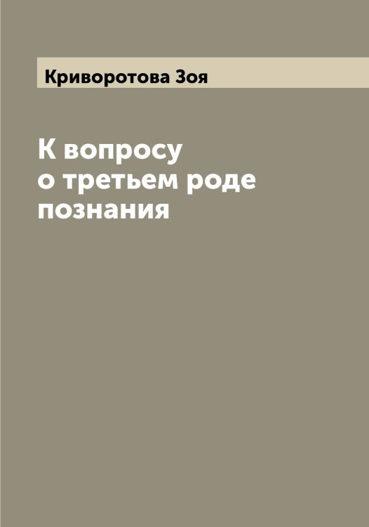 Обложка книги «К вопросу о третьем роде познания» — Криворотова Зоя, ISBN 9785519911580