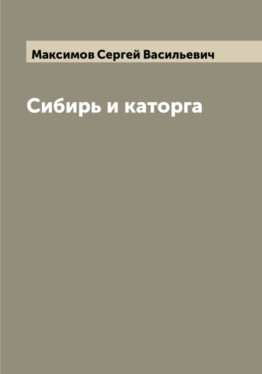 Сибирь и каторга Обложка книги «Сибирь и каторга» — Максимов Сергей Васильевич, ISBN 9785519949248