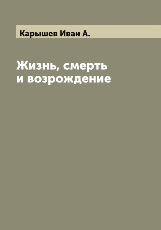 Обложка книги «Жизнь, смерть и возрождение» — Карышев Иван А., ISBN 9785519885607