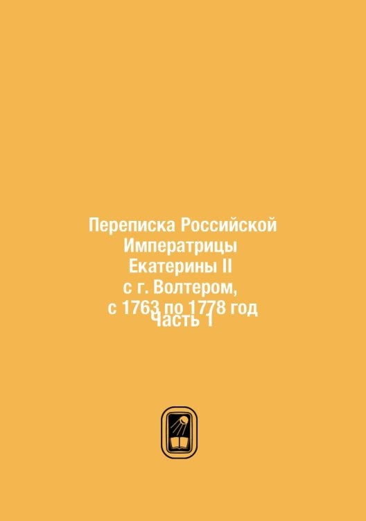 Переписка Российской Императрицы Екатерины II с г. Волтером, с 1763 по 1778 год