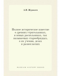Полное историческое известие о древних стригольниках, и новых раскольниках, так называемых старообрядцах, о их учении, делах и разногласиях