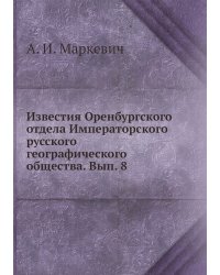 Известия Оренбургского отдела Императорского русского географического общества. Вып. 8