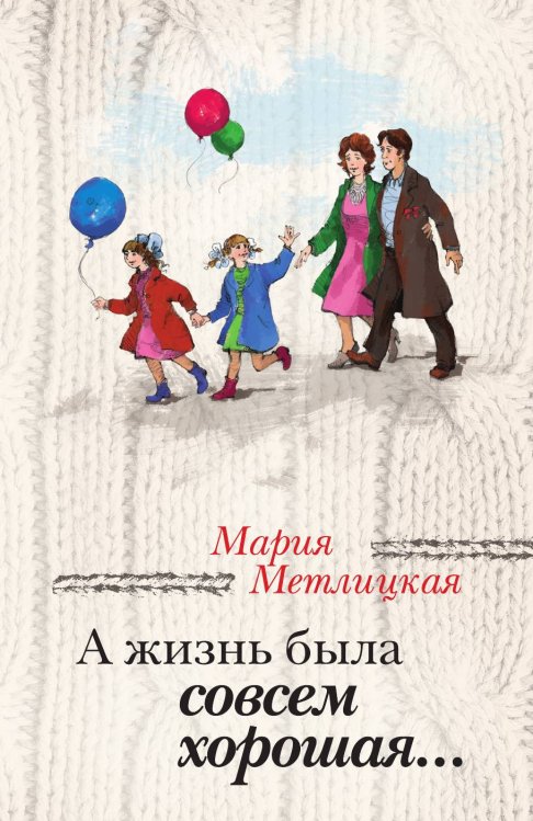 Обложка книги «А жизнь была совсем хорошая» — Метлицкая Мария, ISBN 9785041828035