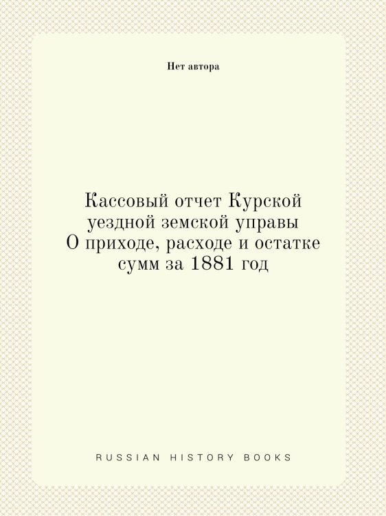 Кассовый отчет Курской уездной земской управы О приходе, расходе и остатке сумм за 1881 год