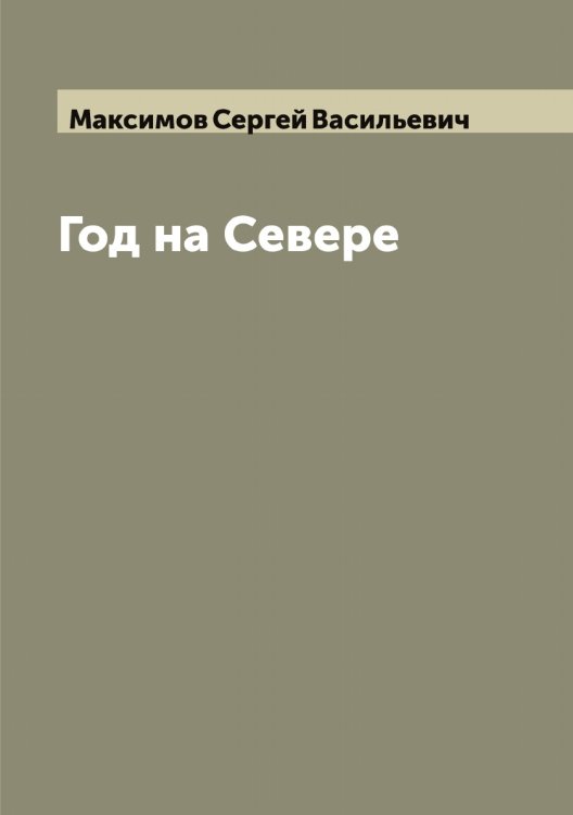 Год на Севере Обложка книги «Год на Севере» — Максимов Сергей Васильевич, ISBN 9785519949071