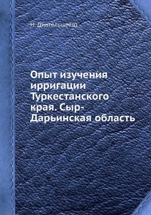 Опыт изучения ирригации Туркестанского края. Сыр-Дарьинская область