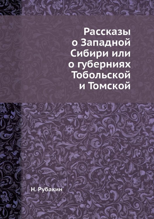 Рассказы о Западной Сибири или о губерниях Тобольской и Томской