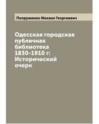 Одесская городская публичная библиотека 1830-1910 г: Исторический очерк