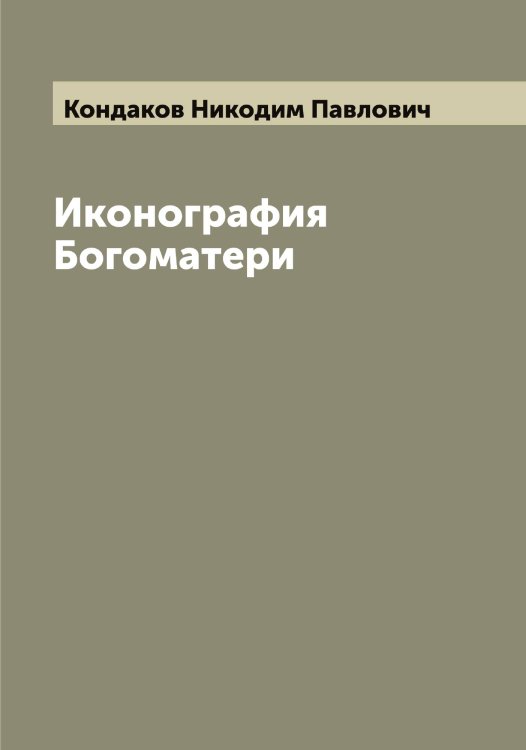 Обложка книги «Иконография Богоматери» — Кондаков Никодим Павлович, ISBN 9785519900621