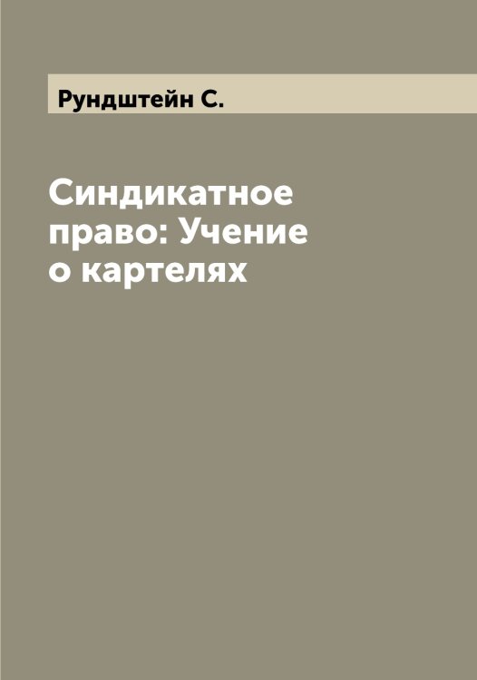 Обложка книги «Синдикатное право: Учение о картелях» — Рундштейн С., ISBN 9785519838450