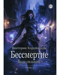Бессмертие. Будь сильной. Книга 3