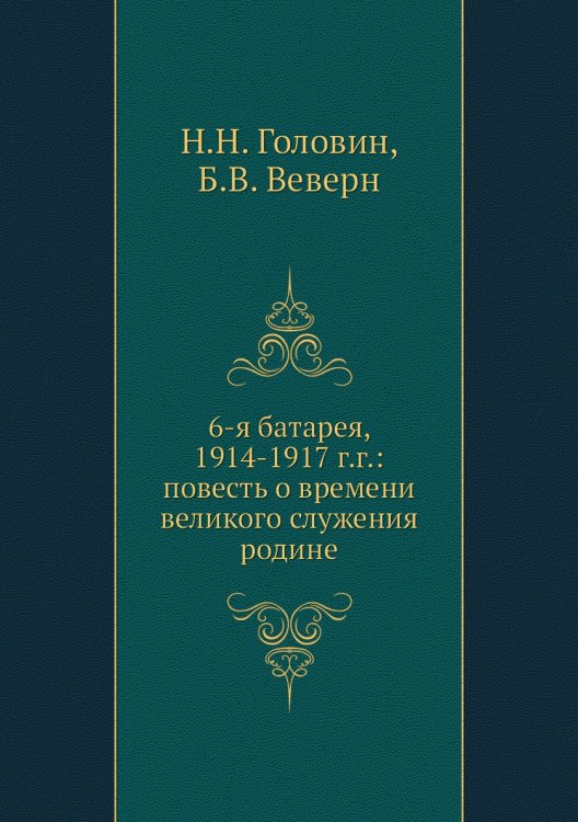 6-я батарея, 1914-1917 г.г.: повесть о времени великого служения родине
