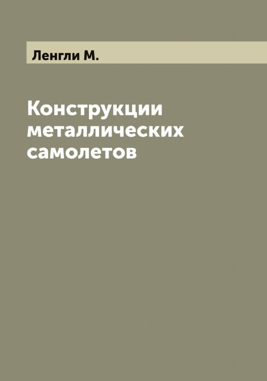 Обложка книги «Конструкции металлических самолетов» — Ленгли М., ISBN 9785519930413