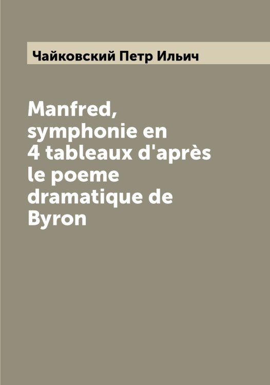 Обложка книги «Manfred, symphonie en 4 tableaux d'après le poeme dramatique de Byron» — Чайковский Петр Ильич, ISBN 9785521297009