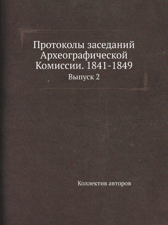Протоколы заседаний Археографической Комиссии. 1841-1849