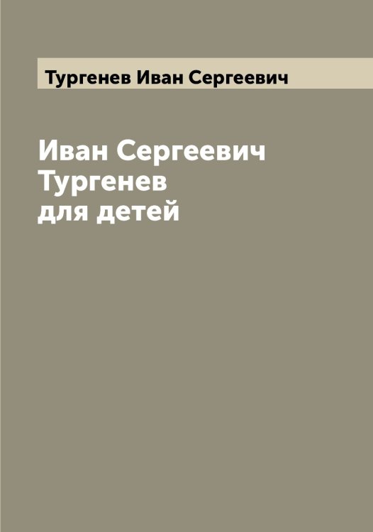 Обложка книги «Иван Сергеевич Тургенев для детей» — Тургенев Иван Сергеевич, ISBN 9785519779661
