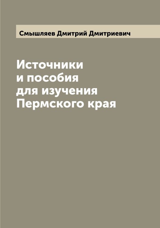 Источники и пособия для изучения Пермского края Обложка книги «Источники и пособия для изучения Пермского края» — Смышляев Дмитрий Дмитриевич, ISBN 9785519743440