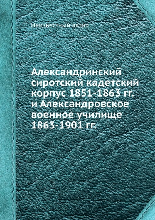 Александринский сиротский кадетский корпус 1851-1863 гг. и Александровское военное училище 1863-1901 гг.
