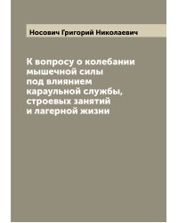 К вопросу о колебании мышечной силы под влиянием караульной службы, строевых занятий и лагерной жизни