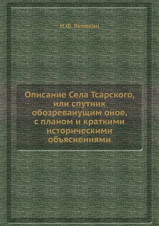 Описание Села Тсарского, или спутник обозреваиущим оное, с планом и краткими историческими объяснениями