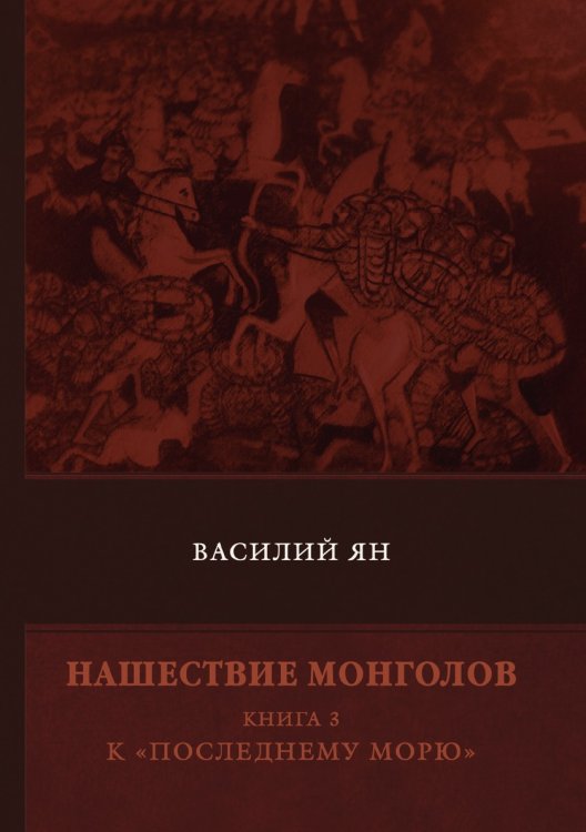 Нашествие монголов. Книга 3. К «Последнему морю» Нашествие монголов. Книга 3. К «Последнему морю»