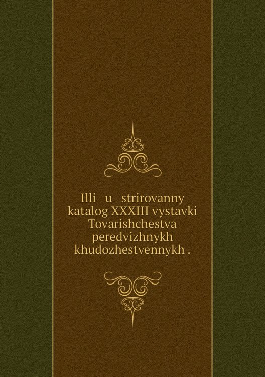 Illi   u   strirovannyĭ katalog XXXIII vystavki Tovarishchestva peredvizhnykh khudozhestvennykh .