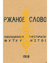 Ржаное слово. Революционная хрестоматия футуристов