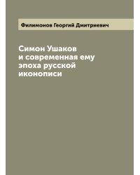 Симон Ушаков и современная ему эпоха русской иконописи