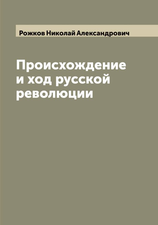 Обложка книги «Происхождение и ход русской революции» — Рожков Николай Александрович, ISBN 9785519809733