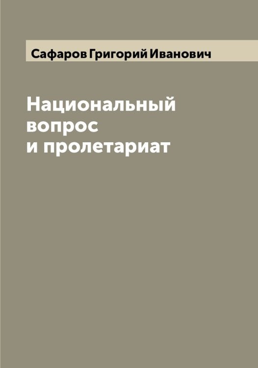 Обложка книги «Национальный вопрос и пролетариат» — Сафаров Григорий Иванович, ISBN 9785519849371