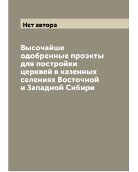 Высочайше одобренные проэкты для постройки церквей в казенных селениях Восточной и Западной Сибири