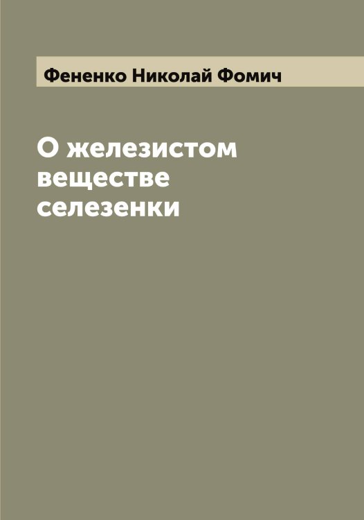 Обложка книги «О железистом веществе селезенки» — Фененко Николай Фомич, ISBN 9785521280063