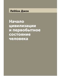 Начало цивилизации и первобытное состояние человека