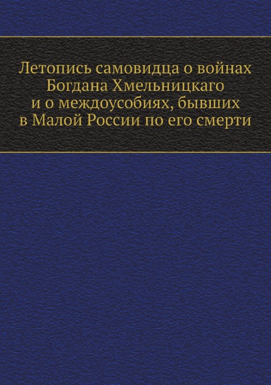 Летопись самовидца о войнах Богдана Хмельницкаго и о междоусобиях, бывших в Малой России по его смерти