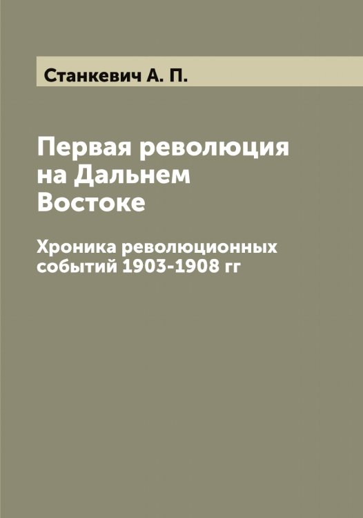 Первая революция на Дальнем Востоке Обложка книги «Первая революция на Дальнем Востоке» — Станкевич А. П., ISBN 9785519752497