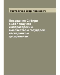 Посещение Сибири в 1837 году его императорским высочеством государем наследником цесаревичем