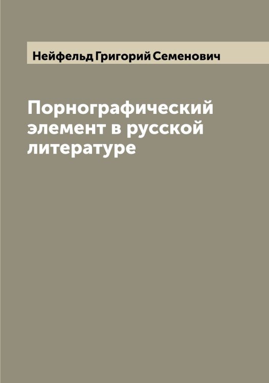Обложка книги «Порнографический элемент в русской литературе» — Нейфельд Григорий Семенович, ISBN 9785519988827