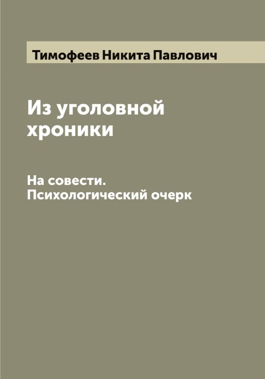 Обложка книги «Из уголовной хроники» — Тимофеев Никита Павлович, ISBN 9785519766999