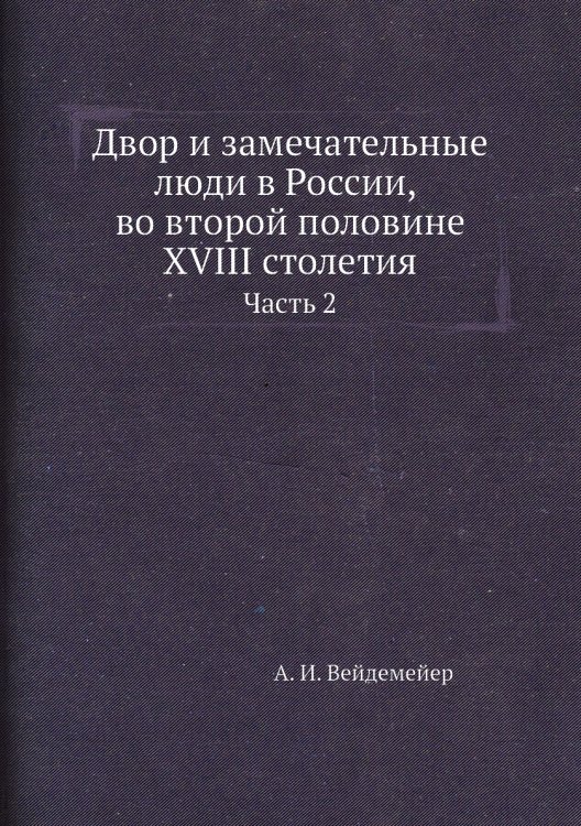 Двор и замечательные люди в России, во второй половине XVIII столетия