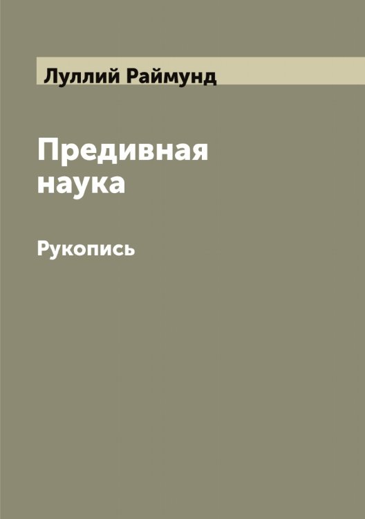 Предивная наука Обложка книги «Предивная наука» — Луллий Раймунд, ISBN 9785519941037