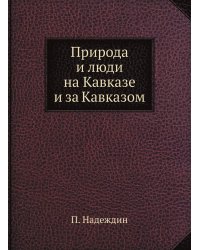 Природа и люди на Кавказе и за Кавказом